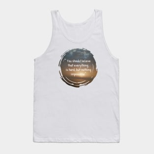 You should believe that everything is hard, but nothing impossible, insertional and motivational quotes with sunset background Tank Top